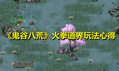 《鬼谷八荒》火拳道界玩法心得