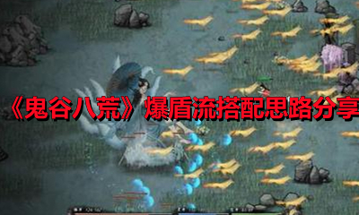 《鬼谷八荒》爆盾流搭配思路分享