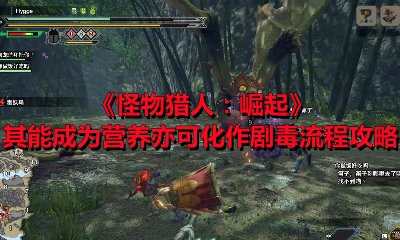 《怪物猎人：崛起》其能成为营养亦可化作剧毒流程攻略