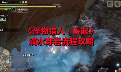 《怪物猎人：崛起》滴水穿岩流程攻略