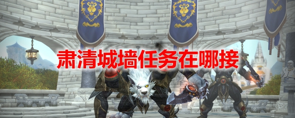 魔兽世界肃清城墙任务攻略：WOW肃清城墙任务在哪接[多图]图片1