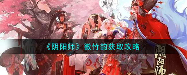 如何获得徽竹韵，阴阳师徽竹韵获得攻略