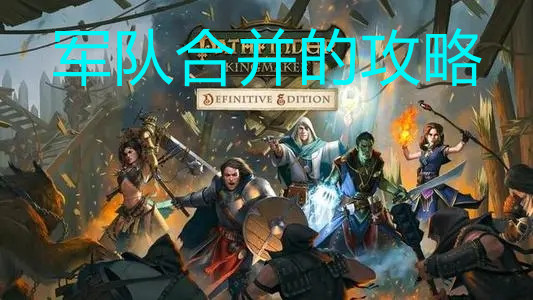 《开拓者：正义之怒》军队合并攻略
