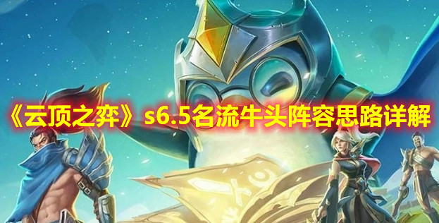 《云顶之弈》s6.5名流牛头阵容思路详解