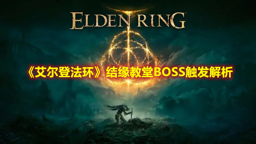 《艾尔登法环》结缘教堂BOSS触发解析