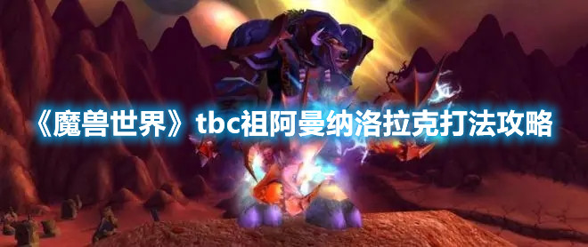 《魔兽世界》tbc祖阿曼纳洛拉克打法攻略