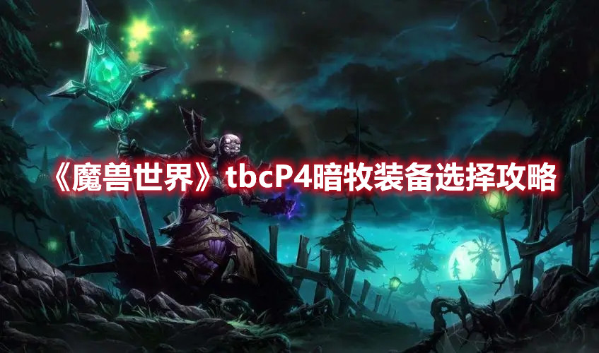 《魔兽世界》tbcP4暗牧装备选择攻略