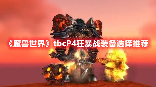 《魔兽世界》tbcP4狂暴战装备选择推荐