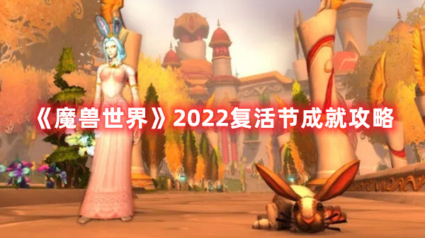 《魔兽世界》2022复活节成就攻略