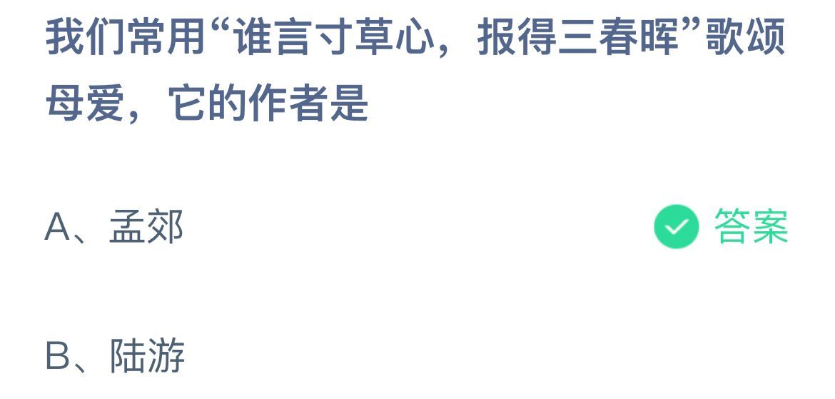 《蚂蚁庄园》我们常用“谁言寸草心，报得三春晖”歌颂母爱，它的作者是 5月8日