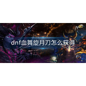 血舞旋月刀获得攻略大全