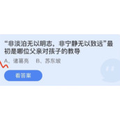 《蚂蚁庄园》“非淡泊无以明志,非宁静无以致远”最初是哪位父亲对孩子的教导 6.19