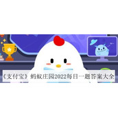 《支付宝》蚂蚁庄园2022年6月21日每日一题答案大全