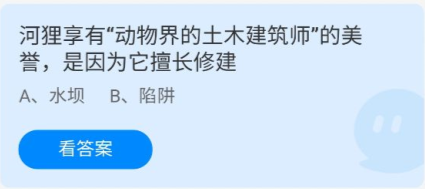 《蚂蚁庄园》7.5河狸享有“动物界的土木建筑师”的美誉，是因为它擅长建修