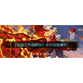 《航海王热血航线》赤犬技能爆料