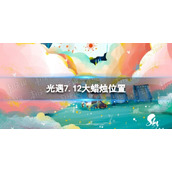 《光遇》7月12日大蜡烛在哪|光遇7.12大蜡烛位置2022