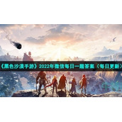 《黑色沙漠手游》2022年7月17日微信每日一题答案