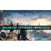 《黑色沙漠手游》2022年微信每日一题答案汇总大全