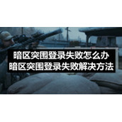 暗区突围登录失败怎么办-暗区突围登录失败解决方法