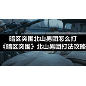 暗区突围北山男团怎么打-《暗区突围》北山男团打法策略