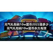 元气礼包码10w蓝币2022是多少-元气礼包码10w蓝币永久有效