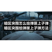 暗区突围怎么给弹匣上子弹-暗区突围给弹匣上子弹方法