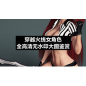 穿越火线女角色全高清无水印大图鉴赏