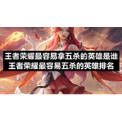 王者荣耀最容易拿五杀的英雄是谁-王者荣耀最容易五杀的英雄排名