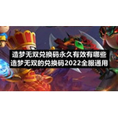 造梦无双兑换码永久有效有哪些-造梦无双的兑换码2022全服通用