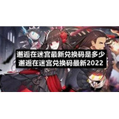 邂逅在迷宫全新兑换码是多少-邂逅在迷宫兑换码全新2022