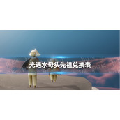 《光遇》水母头先祖兑换表-水母头兑换图7.28复刻
