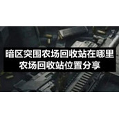 暗区突围农场回收站在哪里-农场回收站位置分享
