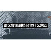 暗区突围删档保留什么东西