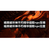 暗黑破坏神不朽精华提取npc在哪-暗黑破坏神不朽精华提取npc位置