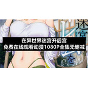 在异世界迷宫开后宫免费在线观看动漫1080P全集无删减