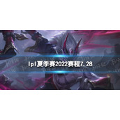 lpl夏季赛2022赛程7.28-2022LPL夏季赛7月28日首发名单