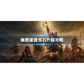 《暗黑破坏神不朽》普通宝石怎么升级 普通宝石升级攻略
