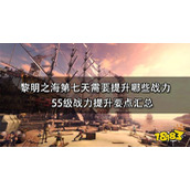 《黎明之海》第七天需要提升哪些战力？55级战力提升要点汇总