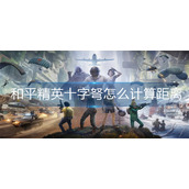 和平精英十字弩怎么计算距离