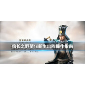 《信长之野望新生》怎么编制部队？出阵操作指南