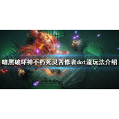 《暗黑破坏神不朽》苦修者dot流怎么玩？死灵苦修者dot流玩法介绍