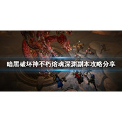 《暗黑破坏神不朽》熔魂深渊怎么打？熔魂深渊副本攻略分享