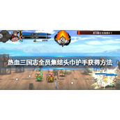 《热血三国志全员集合》头巾护手怎么获得？头巾护手获得方法