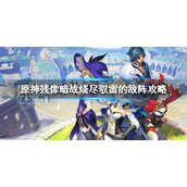 《原神》残像暗战烧尽驭雷的敌阵攻略 残像暗战烧尽驭雷的敌阵怎么过