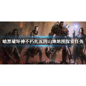 《暗黑破坏神不朽》扎瓦因山地地图探索任务 扎瓦因山地地图探索攻略