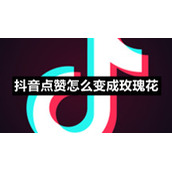 抖音点赞怎么变成玫瑰花