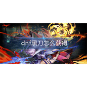 dnf黑刀怎么获得