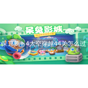 保卫萝卜4太空穿越44关怎么过