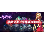 修普诺斯平民阵容怎么配对？平民阵容推荐
