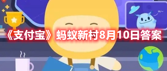 《支付宝》蚂蚁新村8月10日答案